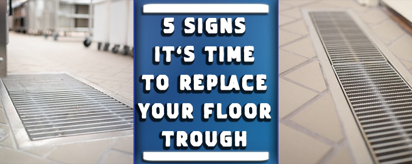 5 Signs It’s Time to Replace Your Floor Trough