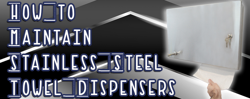How to Maintain Stainless Steel Towel Dispensers