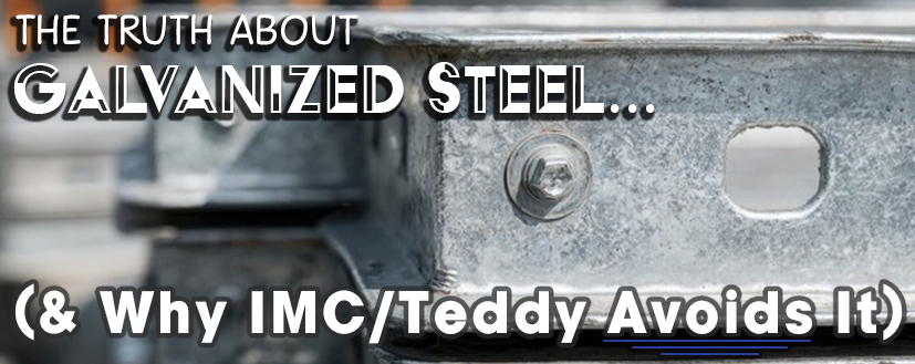 The Truth About Galvanized Steel (& Why IMC/Teddy Avoids It)
