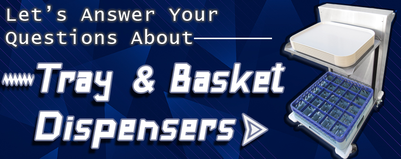 Let’s Answer Your Questions About Tray & Basket Dispensers